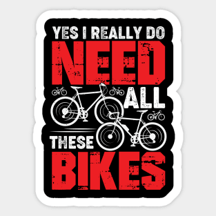 Yes I Really Do Need All These Bikes Cyclist Gift Sticker
